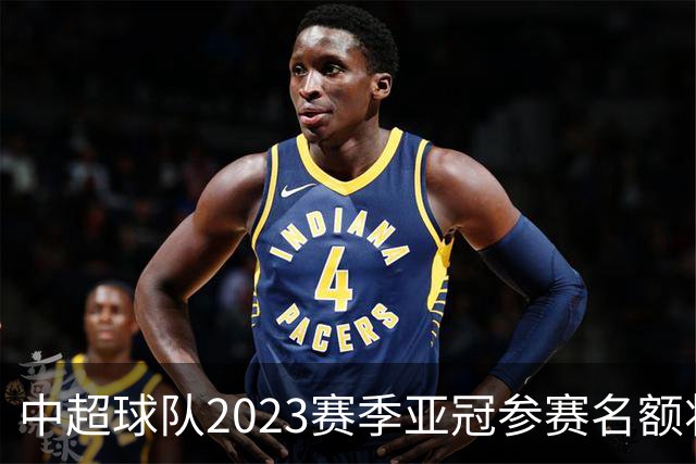 中超球队2023赛季亚冠参赛名额将减至“2+2”